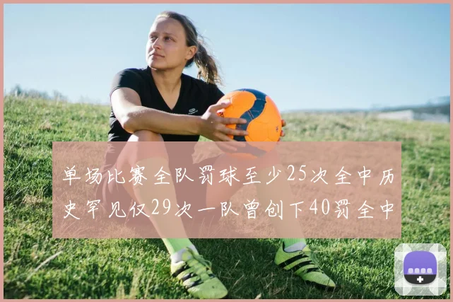 单场比赛全队罚球至少25次全中历史罕见仅29次一队曾创下40罚全中的纪录