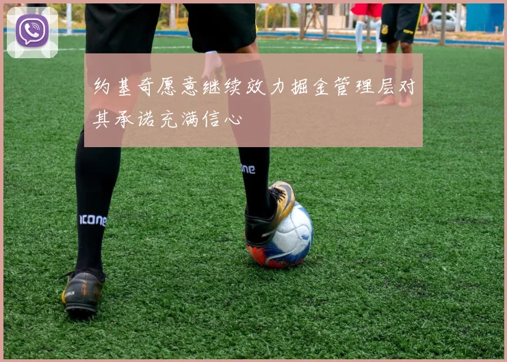 约基奇愿意继续效力掘金管理层对其承诺充满信心