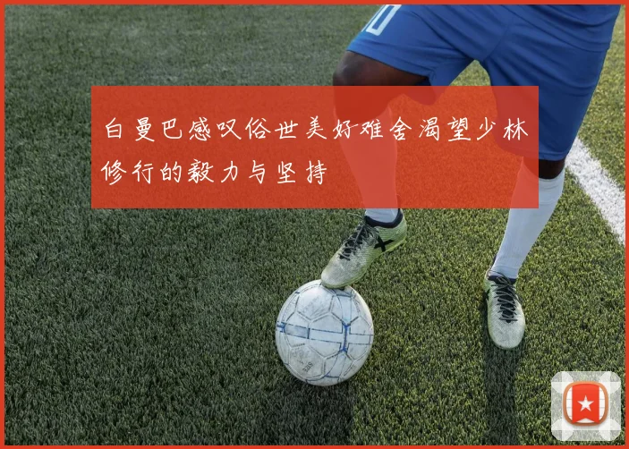 白曼巴感叹俗世美好难舍渴望少林修行的毅力与坚持