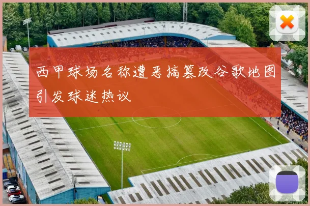 西甲球场名称遭恶搞篡改谷歌地图引发球迷热议
