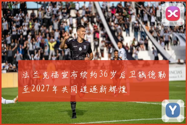 法兰克福宣布续约36岁后卫钱德勒至2027年共同追逐新辉煌