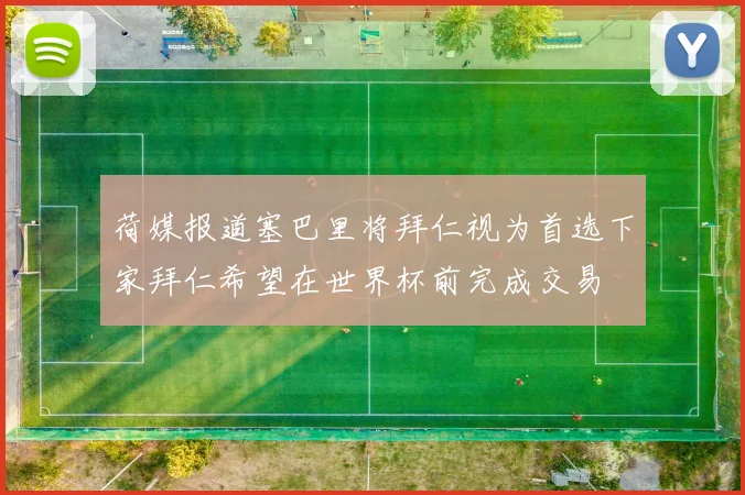 荷媒报道塞巴里将拜仁视为首选下家拜仁希望在世界杯前完成交易